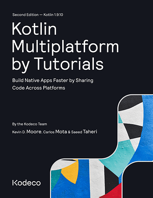 Kotlin Multiplatform by Tutorials by Kevin D. Moore, Saeed Taheri, Kodeco Team, Carlos Mota