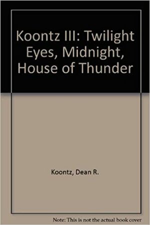 Twilight Eyes / Midnight / House of Thunder by Dean Koontz, Leigh Nichols