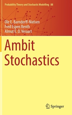 Ambit Stochastics by Almut E. D. Veraart, Ole E. Barndorff-Nielsen, Fred Espen Benth