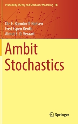 Ambit Stochastics by Ole E. Barndorff-Nielsen, Fred Espen Benth, Almut E. D. Veraart