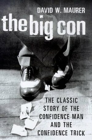 The Big Con: The Classic Story of the Confidence Man and the Confidence Trick by David W. Maurer