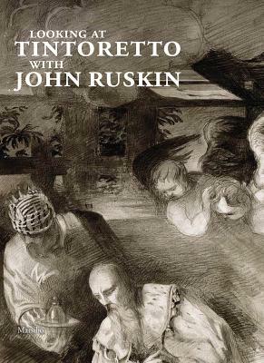 Looking at Tintoretto with John Ruskin: A Venetian Anthology by John Ruskin