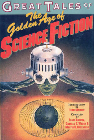 Great Tales of the Golden Age of Science Fiction by Isaac Asimov, Martin H. Greenberg