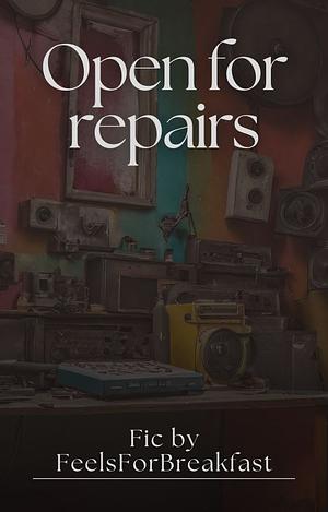 Open For Repairs by FeelsForBreakfast