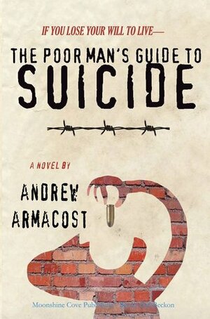 The Poor Man's Guide to Suicide by Andrew Armacost