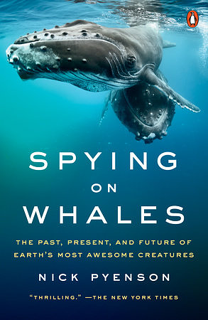 Spying on Whales: The Past, Present, and Future of Earth's Most Awesome Creatures by Nick Pyenson