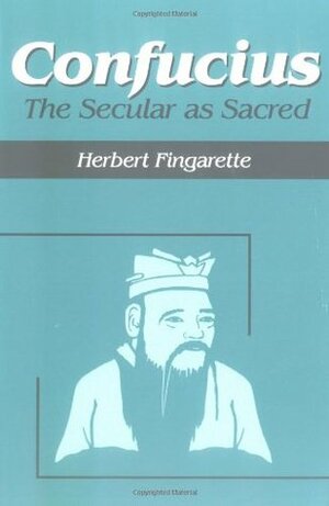 Confucius: The Secular as Sacred by Herbert Fingarette