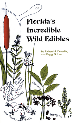 Florida's Incredible Wild Edibles by Richard J. Deuerling, Florida Native Plant Society, Peggy S. Lantz