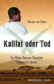 Kalifat oder Tod: Ein Boko-Haram-Kämpfer begegnet Jesus by Marjon van Dalen