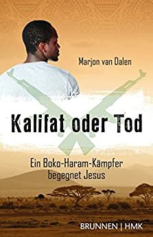 Kalifat oder Tod: Ein Boko-Haram-Kämpfer begegnet Jesus by Marjon van Dalen