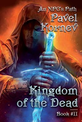 Kingdom of the Dead (An NPC's Path Book #2): LitRPG Series by Pavel Kornev