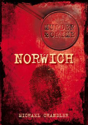 Murder & Crime: Norwich by Michael Chandler