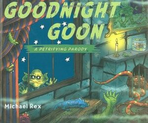 Goodnight Goon: A Petrifying Parody by Michael Rex