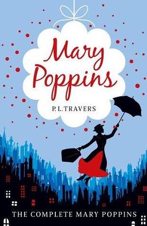 Mary Poppins - the Complete Collection: The classic magical adventure books for children by P.L. Travers, P.L. Travers