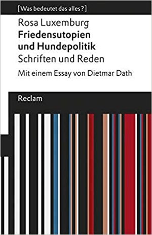 Friedensutopien und Hundepolitik. Schriften und Reden: Mit einem Essay von Dietmar Dath. Was bedeutet das alles? by Rosa Luxemburg