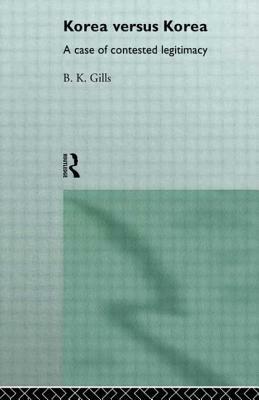 Korea versus Korea: A Case of Contested Legitimacy by Barry Gills