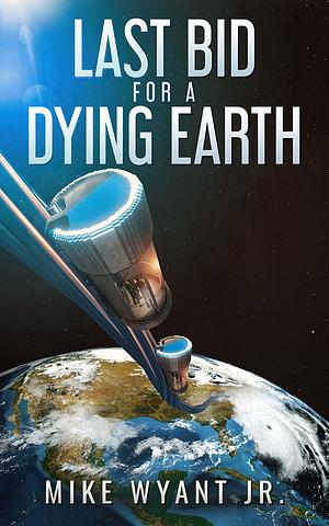 Last Bid for a Dying Earth by Mike Wyant Jr.