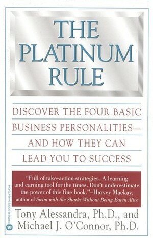 The Platinum Rule: Discover the Four Basic Business Personalities andHow They Can Lead You to Success by Anthony J. Alessandra, Michael J. O'Connor