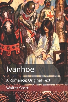 Ivanhoe: A Romance: Original Text by Walter Scott