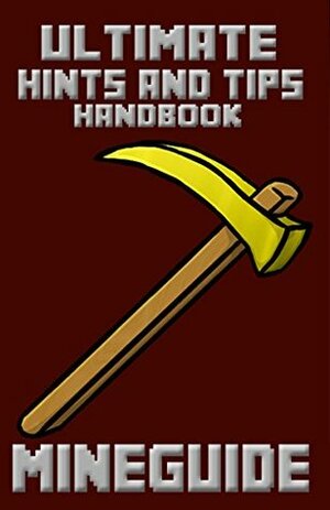 Minecraft: Ultimate Hints and Tips (Ultimate Minecraft Guides - (Minecraft Books for Kids, Minecraft Handbooks, Minecraft Guides) Book 4) by Lars Petersson