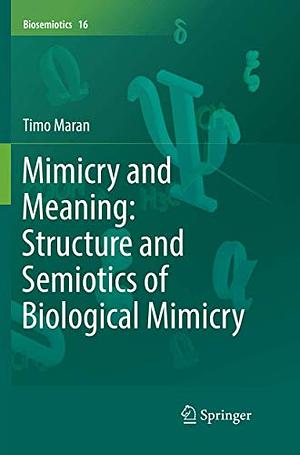 Mimicry and Meaning: Structure and Semiotics of Biological Mimicry by Timo Maran