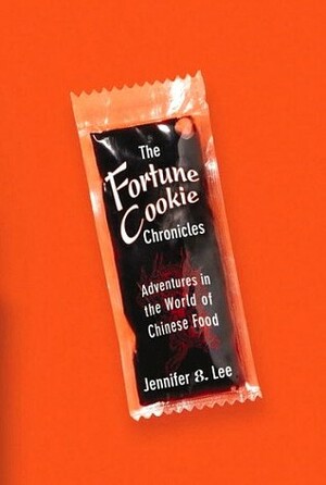The Fortune Cookie Chronicles: Adventures in the World of Chinese Food by Jennifer 8. Lee