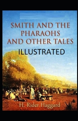 Smith and the Pharaohs, And Other Tales Illustrated by H. Rider Haggard