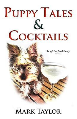 Puppy Tales and Cocktails: A laugh out loud guide to surviving the first thirty days of dog ownership. by Mark Taylor