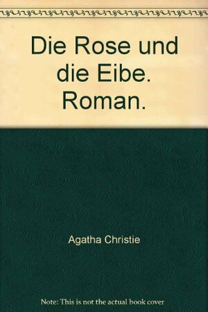 Die Rose und die Eibe by Agatha Christie, Mary Westmacott