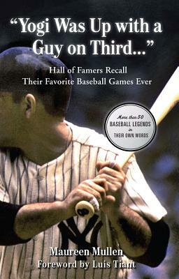 "Yogi Was Up with a Guy on Third...": Hall of Famers Recall Their Favorite Baseball Games Ever by Maureen Mullen