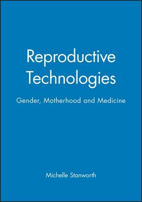 Reproductive Technologies: Gender, Motherhood and Medicine by Michelle Stanworth