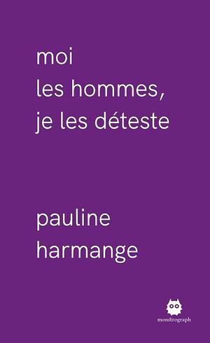 Moi les hommes, je les déteste by Pauline Harmange