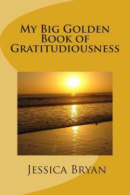 My Big Golden Book of Gratitudiousness by Jessica Bryan