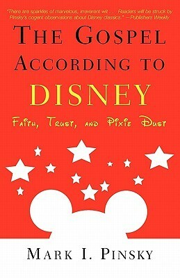 The Gospel According to Disney: Faith, Trust, and Pixie Dust by Mark I. Pinsky