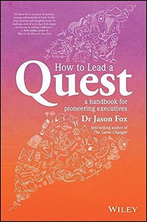 How To Lead A Quest: A Guidebook for Pioneering Leaders by Jason Fox, Jason Fox