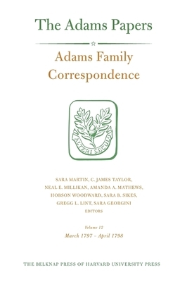 Adams Family Correspondence, Volume 12: March 1797 - April 1798 by Adams Family