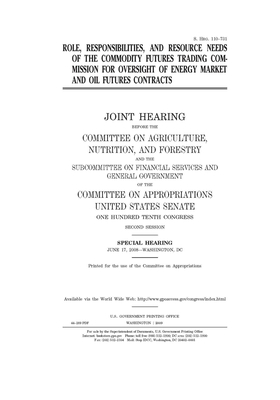 Role, responsibilities, and resource needs of the Commodity Futures Trading Commission for oversight of energy market and oil futures contracts by United States Congress, United States Senate, Committee on Agriculture Nutr (senate)