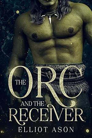 The Orc and the Receiver - A Monster Romance Short Story by Elliot Ason, Elliot Ason