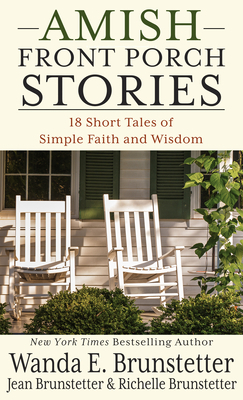 Amish Front Porch Stories: 18 Short Tales of Simple Faith and Wisdom by Wanda E. Brunstetter, Jean Brunstetter, Richelle Brunstetter