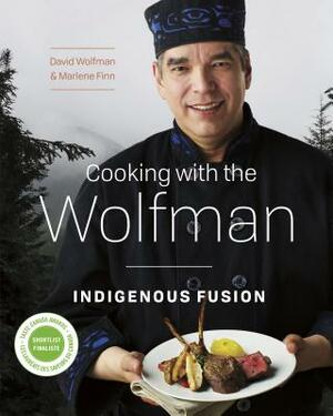 Cooking with the Wolfman: Indigenous Fusion by Marlene Finn, David Wolfman