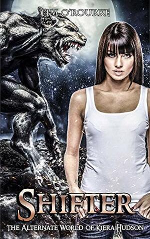 Shifter: The Alternate World of Kiera Hudson by Tim O'Rourke