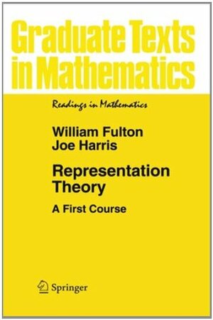 Representation Theory: A First Course by Joe Harris, William Fulton