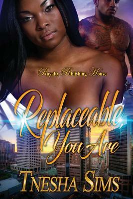 Replaceable You Are by Tnesha Sims