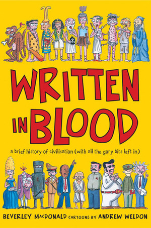 Written in Blood: A Brief History of Civilisation (With All the Gory Bits Left In) by Andrew Weldon, Beverley MacDonald