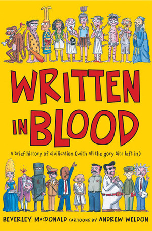 Written in Blood: A Brief History of Civilisation (With All the Gory Bits Left In) by Beverley MacDonald, Andrew Weldon