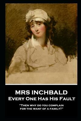 Mrs Inchabald - Every One Has His Fault: 'Then why do you complain for the want of a family?'' by Mrs Inchbald