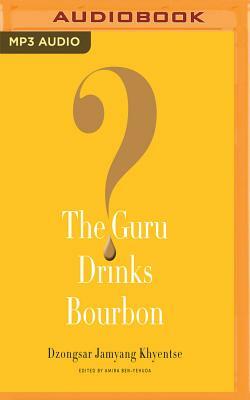 The Guru Drinks Bourbon? by Dzongsar Jamyang Khyentse, Amira Ben-Yehuda