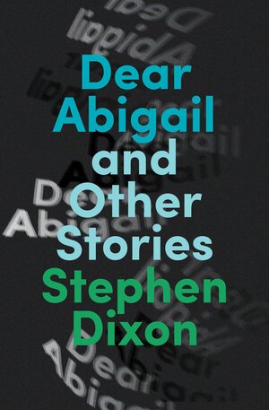 Dear Abigail: And Other Stories by Stephen Dixon