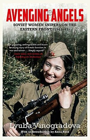Avenging Angels: Soviet women snipers on the Eastern front (1941–45) by Lyuba Vinogradova