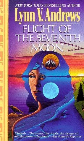 Flight of the Seventh Moon: The Teachings of the Shields by Lynn V. Andrews, Lynn V. Andrews